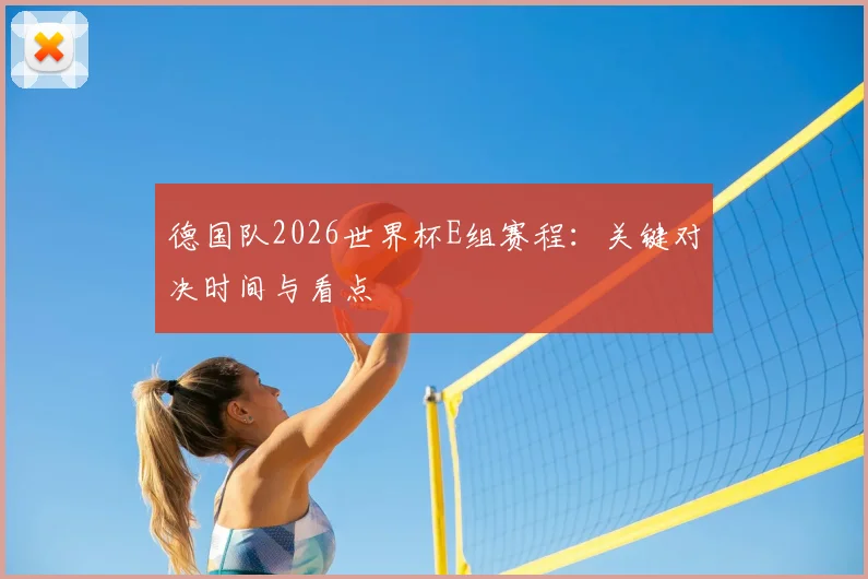 德国队2026世界杯E组赛程:关键对决时间与看点